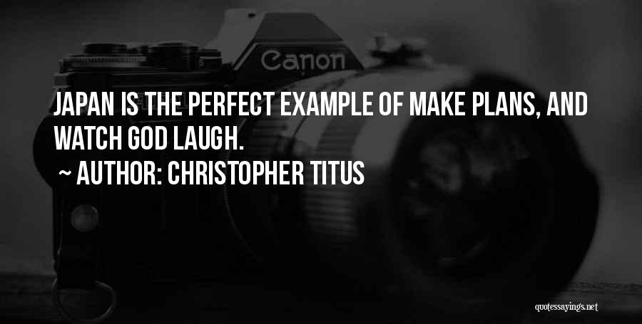 Christopher Titus Quotes: Japan Is The Perfect Example Of Make Plans, And Watch God Laugh.