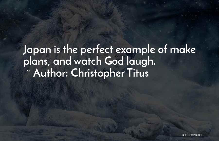 Christopher Titus Quotes: Japan Is The Perfect Example Of Make Plans, And Watch God Laugh.