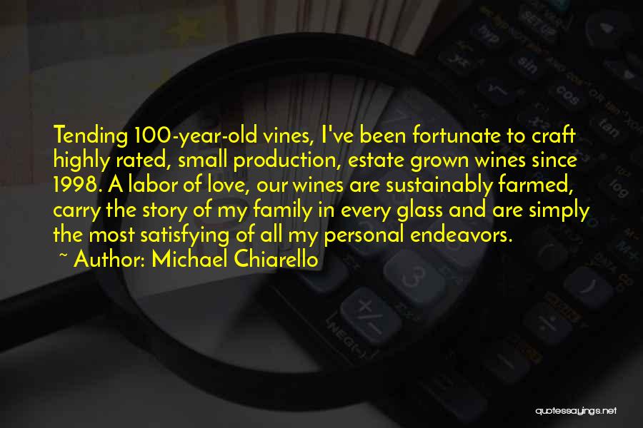 Michael Chiarello Quotes: Tending 100-year-old Vines, I've Been Fortunate To Craft Highly Rated, Small Production, Estate Grown Wines Since 1998. A Labor Of