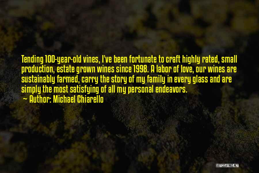 Michael Chiarello Quotes: Tending 100-year-old Vines, I've Been Fortunate To Craft Highly Rated, Small Production, Estate Grown Wines Since 1998. A Labor Of