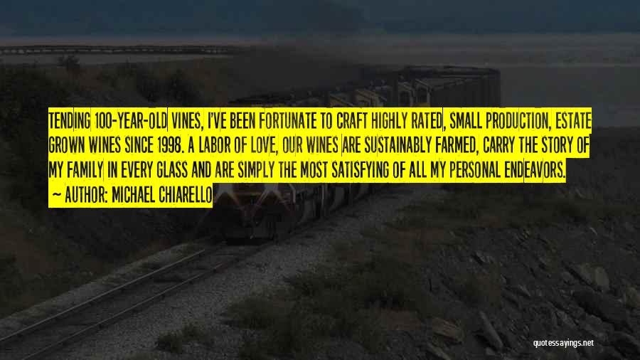 Michael Chiarello Quotes: Tending 100-year-old Vines, I've Been Fortunate To Craft Highly Rated, Small Production, Estate Grown Wines Since 1998. A Labor Of