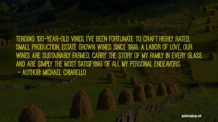 Michael Chiarello Quotes: Tending 100-year-old Vines, I've Been Fortunate To Craft Highly Rated, Small Production, Estate Grown Wines Since 1998. A Labor Of