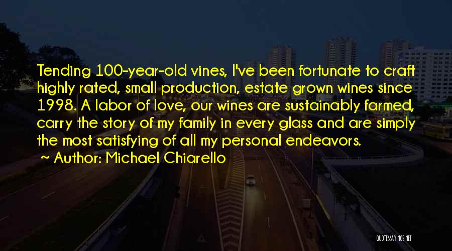 Michael Chiarello Quotes: Tending 100-year-old Vines, I've Been Fortunate To Craft Highly Rated, Small Production, Estate Grown Wines Since 1998. A Labor Of