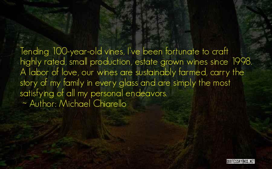 Michael Chiarello Quotes: Tending 100-year-old Vines, I've Been Fortunate To Craft Highly Rated, Small Production, Estate Grown Wines Since 1998. A Labor Of