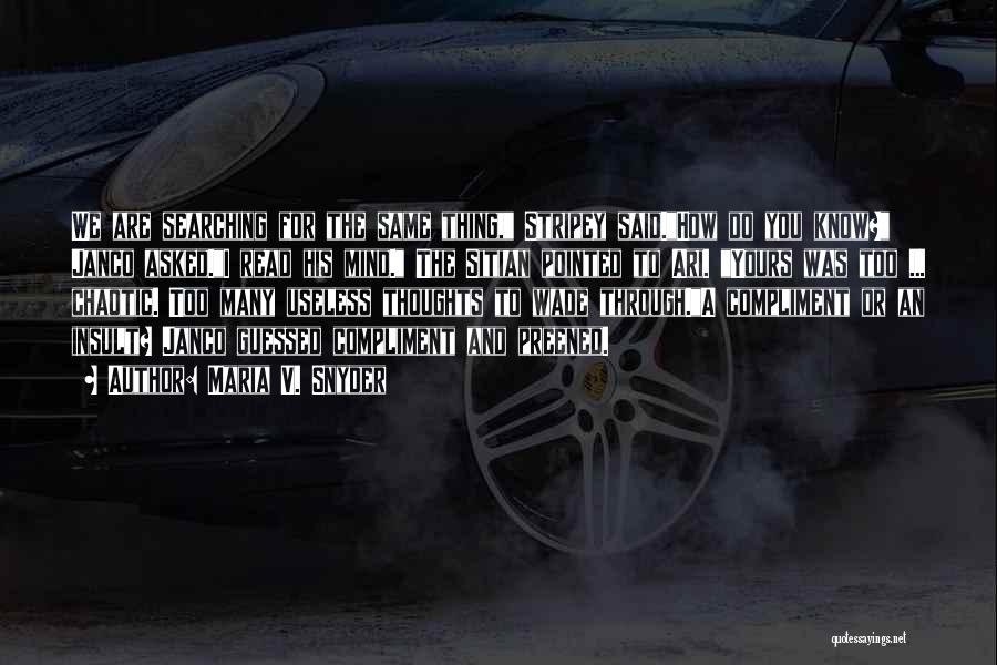 Maria V. Snyder Quotes: We Are Searching For The Same Thing, Stripey Said.how Do You Know? Janco Asked.i Read His Mind. The Sitian Pointed