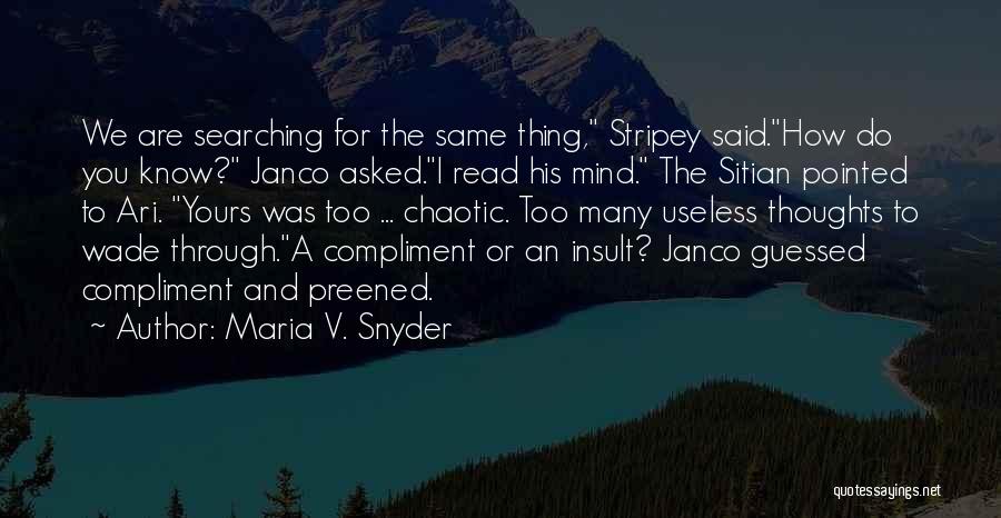 Maria V. Snyder Quotes: We Are Searching For The Same Thing, Stripey Said.how Do You Know? Janco Asked.i Read His Mind. The Sitian Pointed