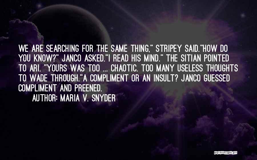 Maria V. Snyder Quotes: We Are Searching For The Same Thing, Stripey Said.how Do You Know? Janco Asked.i Read His Mind. The Sitian Pointed