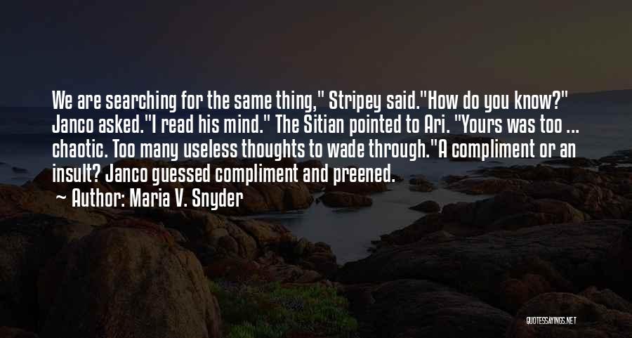 Maria V. Snyder Quotes: We Are Searching For The Same Thing, Stripey Said.how Do You Know? Janco Asked.i Read His Mind. The Sitian Pointed