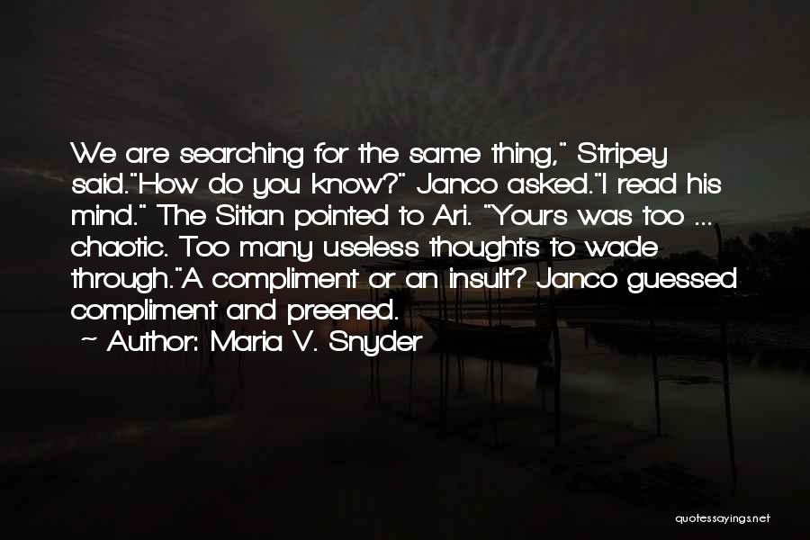 Maria V. Snyder Quotes: We Are Searching For The Same Thing, Stripey Said.how Do You Know? Janco Asked.i Read His Mind. The Sitian Pointed