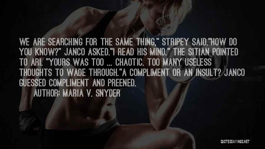 Maria V. Snyder Quotes: We Are Searching For The Same Thing, Stripey Said.how Do You Know? Janco Asked.i Read His Mind. The Sitian Pointed