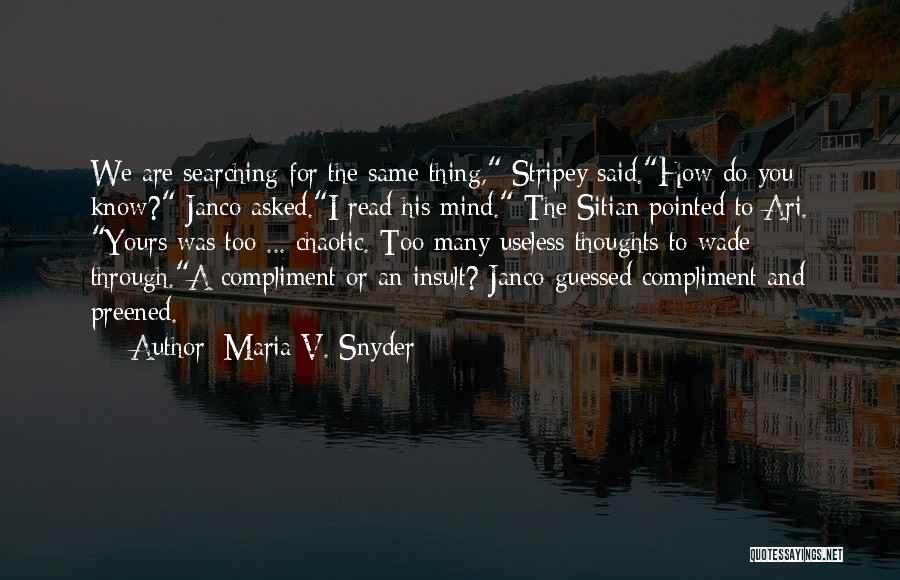 Maria V. Snyder Quotes: We Are Searching For The Same Thing, Stripey Said.how Do You Know? Janco Asked.i Read His Mind. The Sitian Pointed