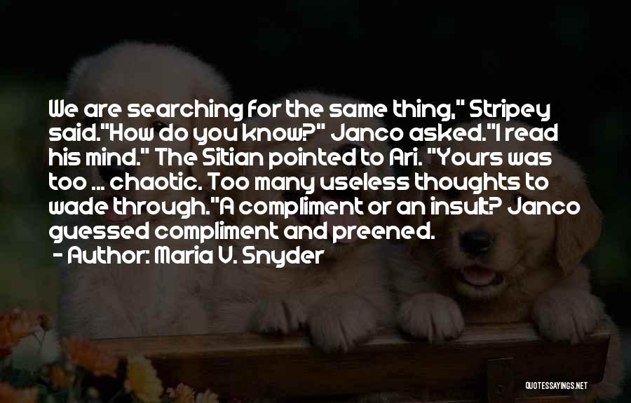 Maria V. Snyder Quotes: We Are Searching For The Same Thing, Stripey Said.how Do You Know? Janco Asked.i Read His Mind. The Sitian Pointed