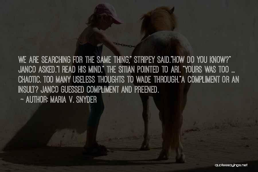 Maria V. Snyder Quotes: We Are Searching For The Same Thing, Stripey Said.how Do You Know? Janco Asked.i Read His Mind. The Sitian Pointed