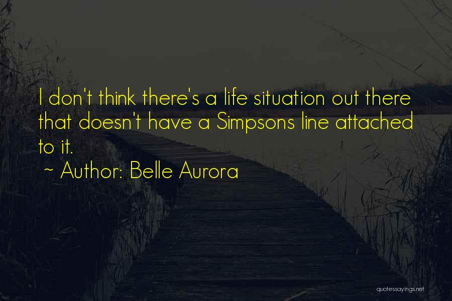 Belle Aurora Quotes: I Don't Think There's A Life Situation Out There That Doesn't Have A Simpsons Line Attached To It.