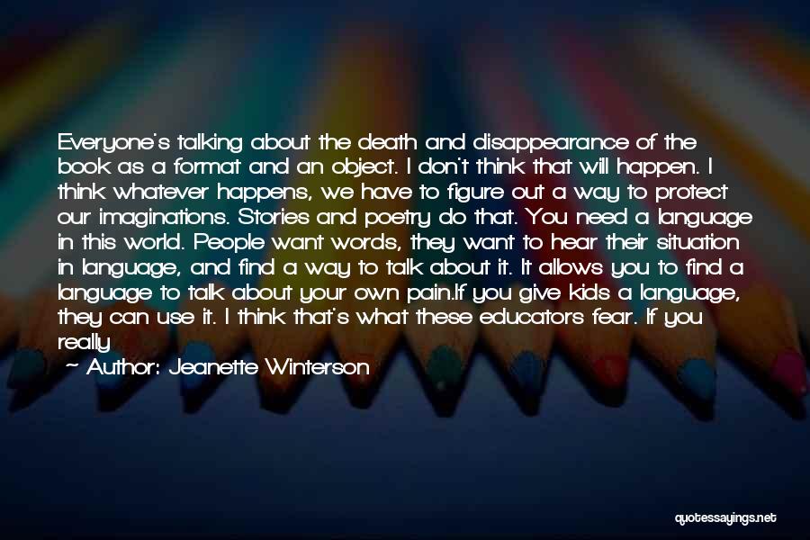 Jeanette Winterson Quotes: Everyone's Talking About The Death And Disappearance Of The Book As A Format And An Object. I Don't Think That