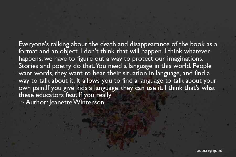 Jeanette Winterson Quotes: Everyone's Talking About The Death And Disappearance Of The Book As A Format And An Object. I Don't Think That
