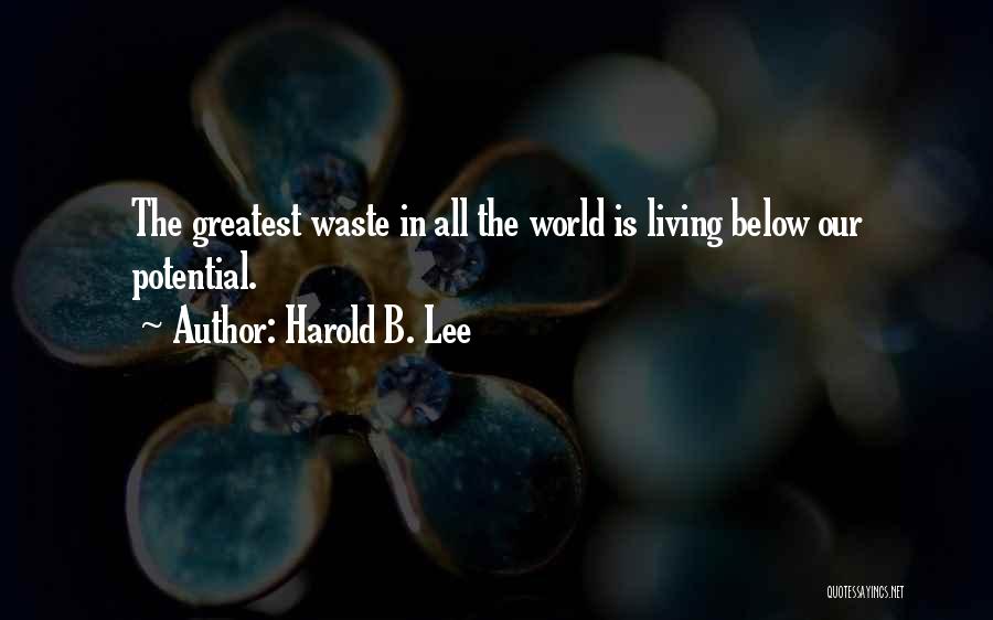 Harold B. Lee Quotes: The Greatest Waste In All The World Is Living Below Our Potential.