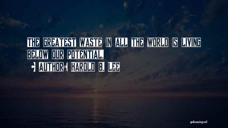 Harold B. Lee Quotes: The Greatest Waste In All The World Is Living Below Our Potential.
