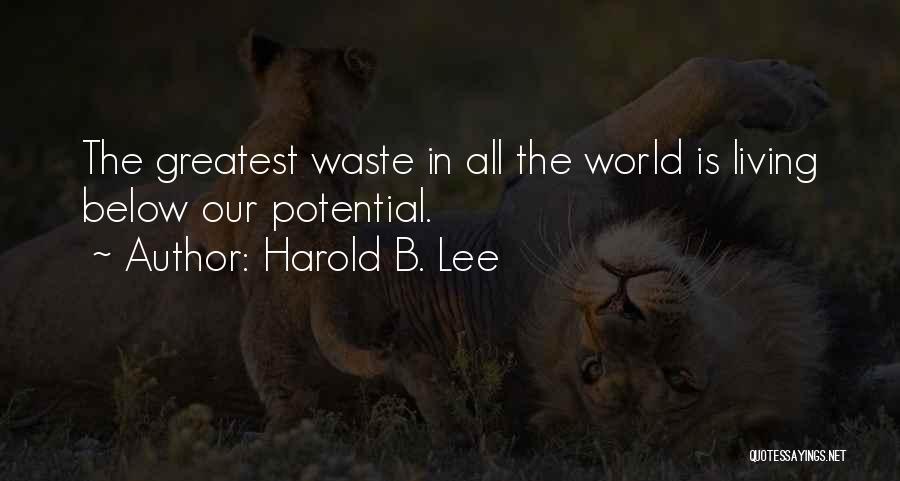 Harold B. Lee Quotes: The Greatest Waste In All The World Is Living Below Our Potential.