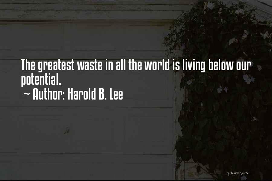 Harold B. Lee Quotes: The Greatest Waste In All The World Is Living Below Our Potential.