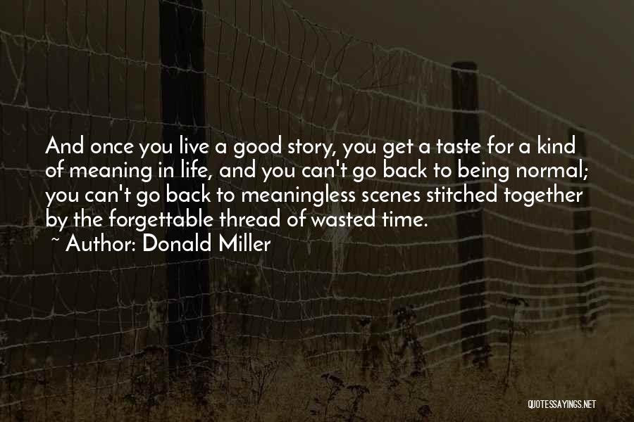 Donald Miller Quotes: And Once You Live A Good Story, You Get A Taste For A Kind Of Meaning In Life, And You