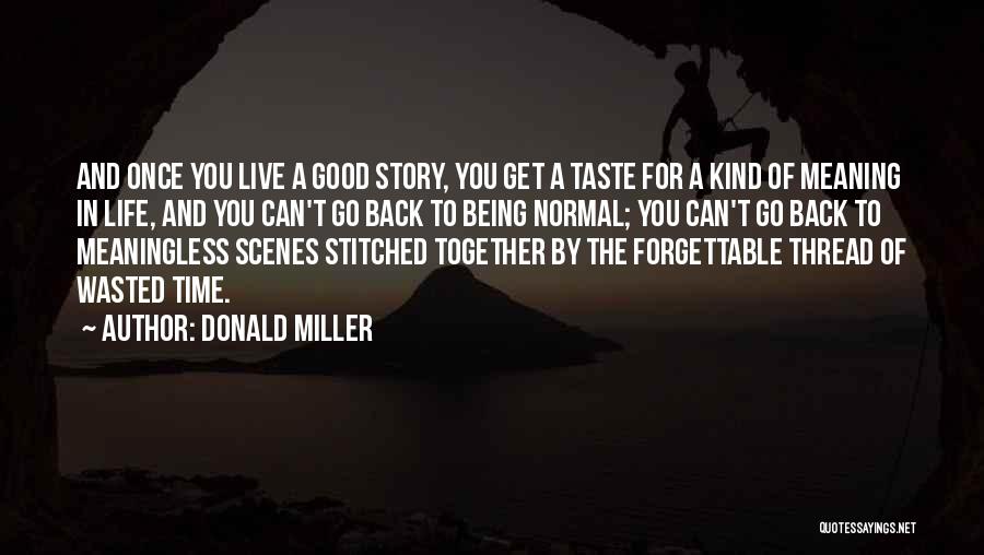 Donald Miller Quotes: And Once You Live A Good Story, You Get A Taste For A Kind Of Meaning In Life, And You