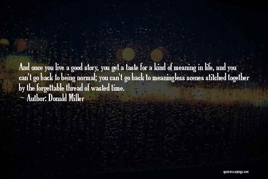 Donald Miller Quotes: And Once You Live A Good Story, You Get A Taste For A Kind Of Meaning In Life, And You