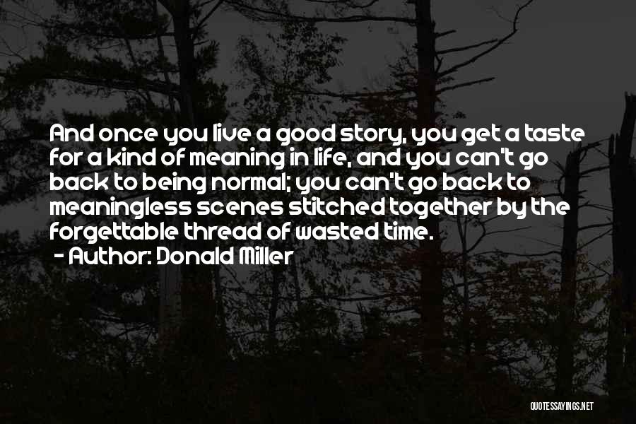 Donald Miller Quotes: And Once You Live A Good Story, You Get A Taste For A Kind Of Meaning In Life, And You