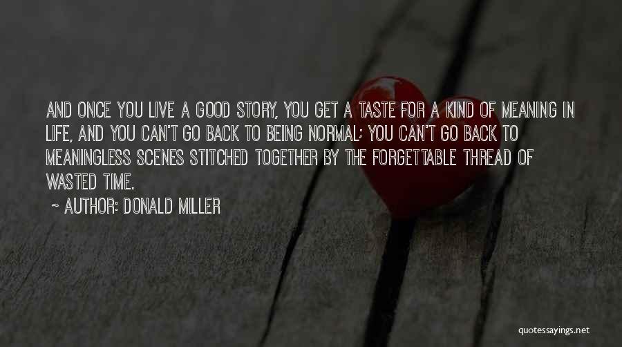 Donald Miller Quotes: And Once You Live A Good Story, You Get A Taste For A Kind Of Meaning In Life, And You