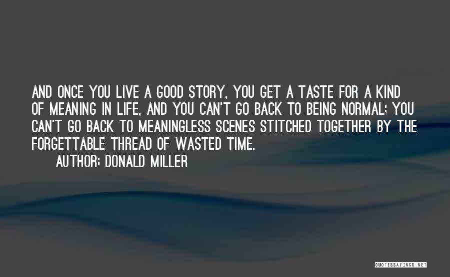 Donald Miller Quotes: And Once You Live A Good Story, You Get A Taste For A Kind Of Meaning In Life, And You