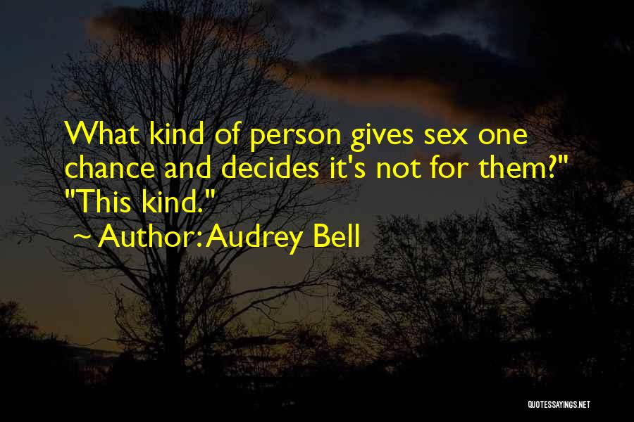 Audrey Bell Quotes: What Kind Of Person Gives Sex One Chance And Decides It's Not For Them? This Kind.