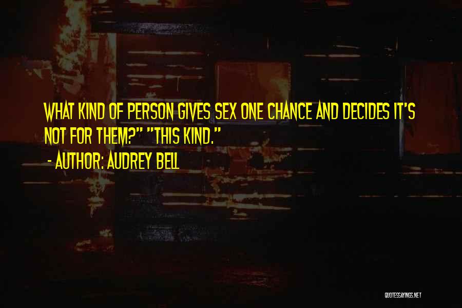 Audrey Bell Quotes: What Kind Of Person Gives Sex One Chance And Decides It's Not For Them? This Kind.