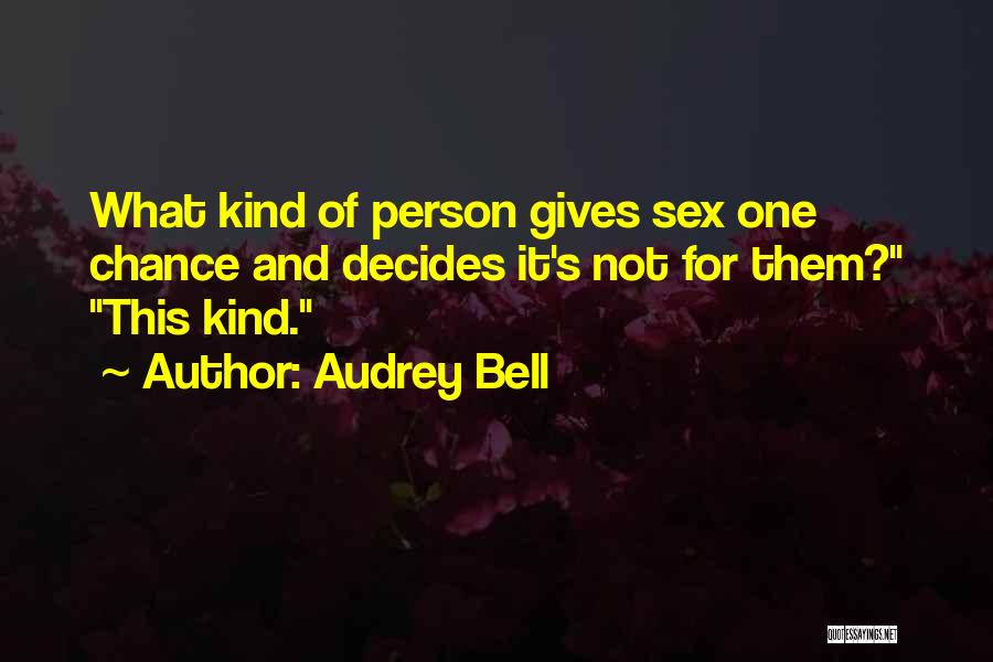 Audrey Bell Quotes: What Kind Of Person Gives Sex One Chance And Decides It's Not For Them? This Kind.