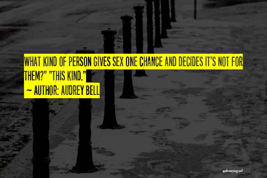 Audrey Bell Quotes: What Kind Of Person Gives Sex One Chance And Decides It's Not For Them? This Kind.