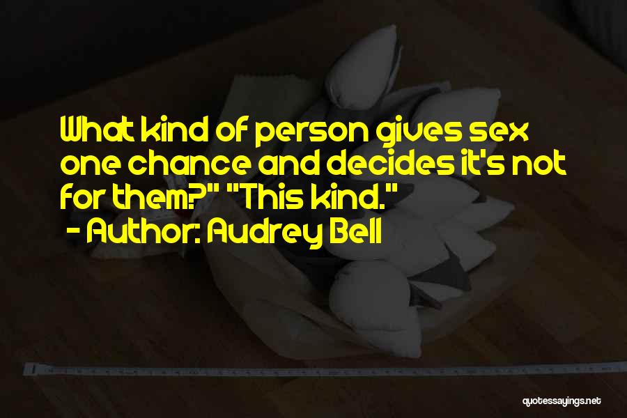 Audrey Bell Quotes: What Kind Of Person Gives Sex One Chance And Decides It's Not For Them? This Kind.