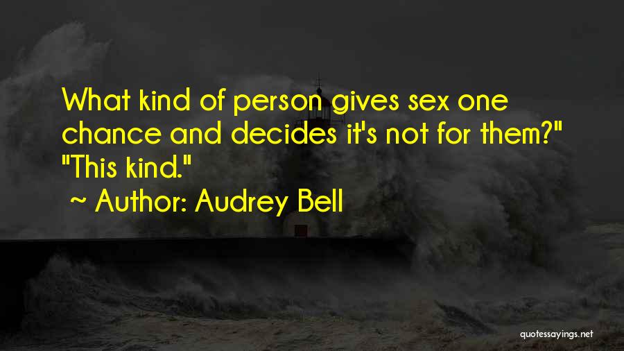 Audrey Bell Quotes: What Kind Of Person Gives Sex One Chance And Decides It's Not For Them? This Kind.