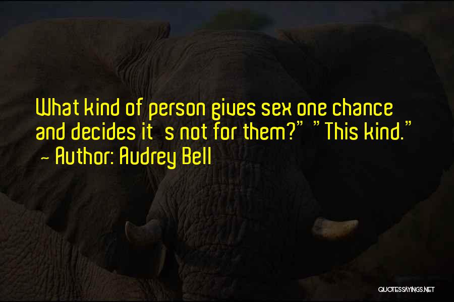 Audrey Bell Quotes: What Kind Of Person Gives Sex One Chance And Decides It's Not For Them? This Kind.