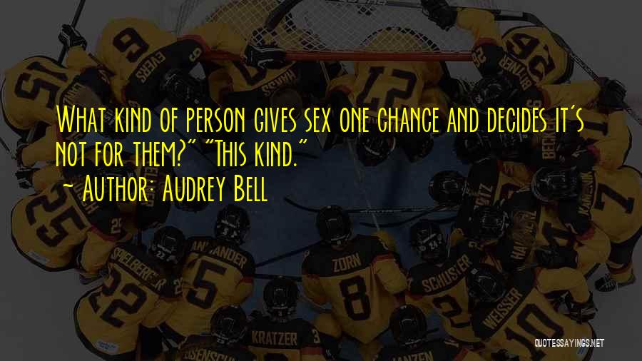 Audrey Bell Quotes: What Kind Of Person Gives Sex One Chance And Decides It's Not For Them? This Kind.