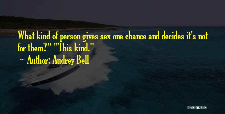 Audrey Bell Quotes: What Kind Of Person Gives Sex One Chance And Decides It's Not For Them? This Kind.
