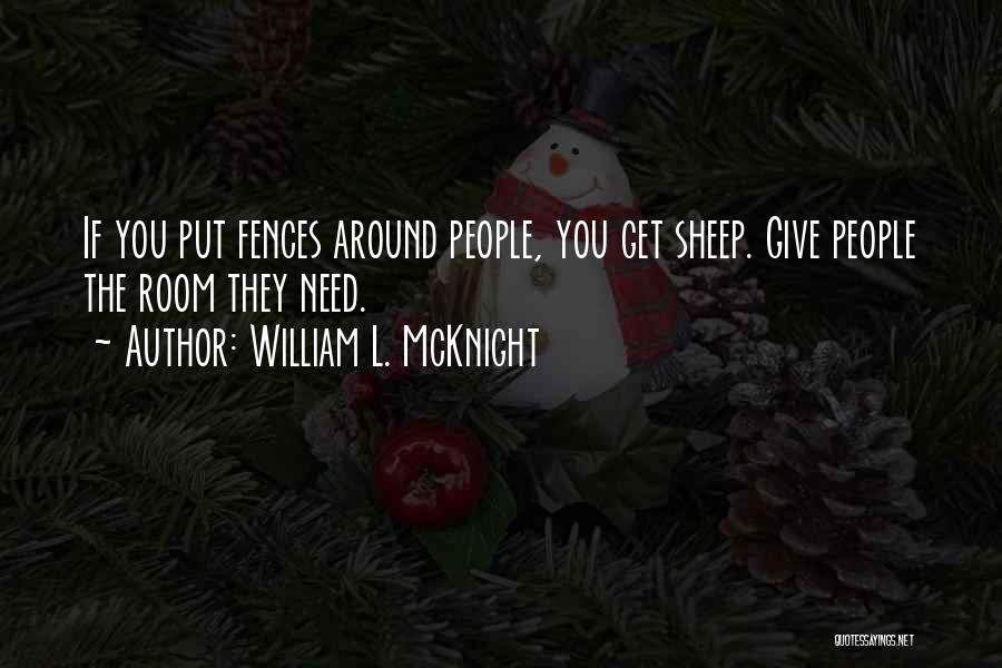 William L. McKnight Quotes: If You Put Fences Around People, You Get Sheep. Give People The Room They Need.