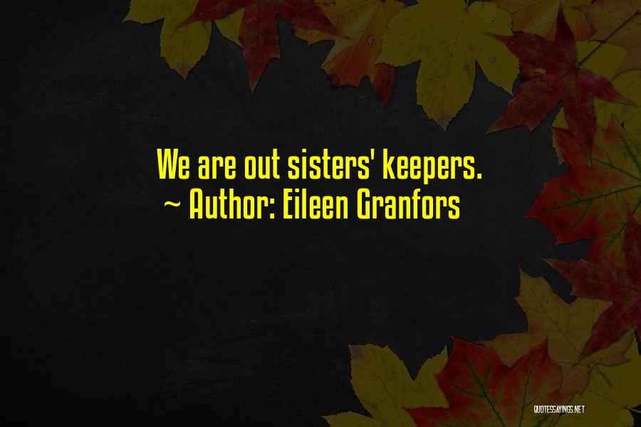 Eileen Granfors Quotes: We Are Out Sisters' Keepers.