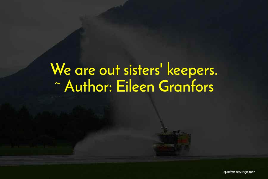 Eileen Granfors Quotes: We Are Out Sisters' Keepers.