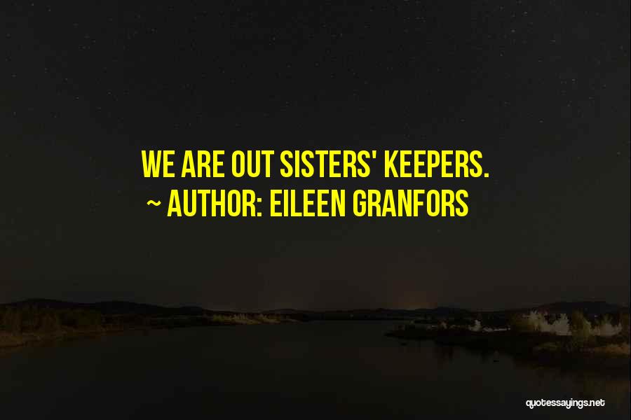 Eileen Granfors Quotes: We Are Out Sisters' Keepers.