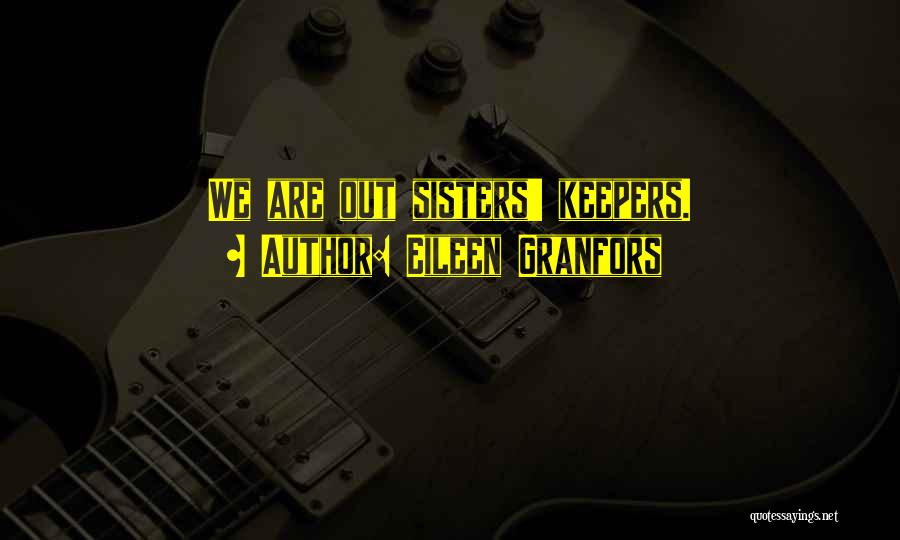 Eileen Granfors Quotes: We Are Out Sisters' Keepers.