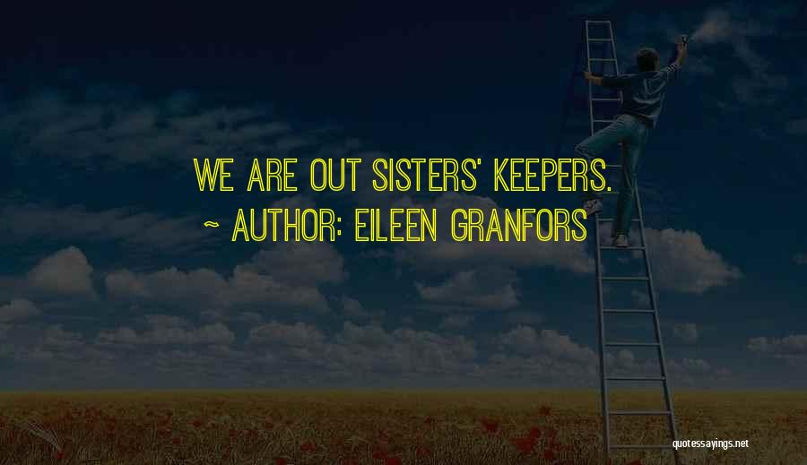 Eileen Granfors Quotes: We Are Out Sisters' Keepers.