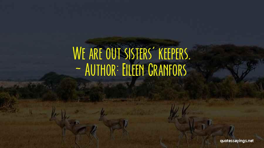 Eileen Granfors Quotes: We Are Out Sisters' Keepers.