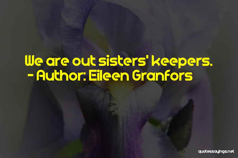 Eileen Granfors Quotes: We Are Out Sisters' Keepers.