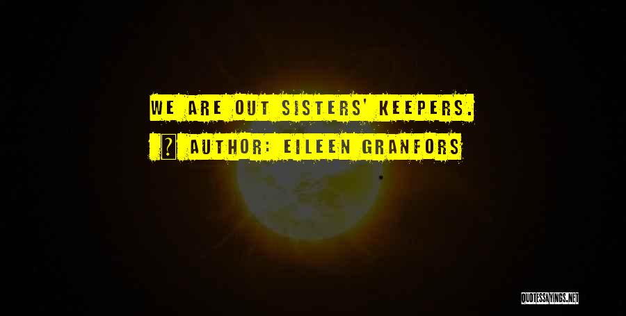 Eileen Granfors Quotes: We Are Out Sisters' Keepers.