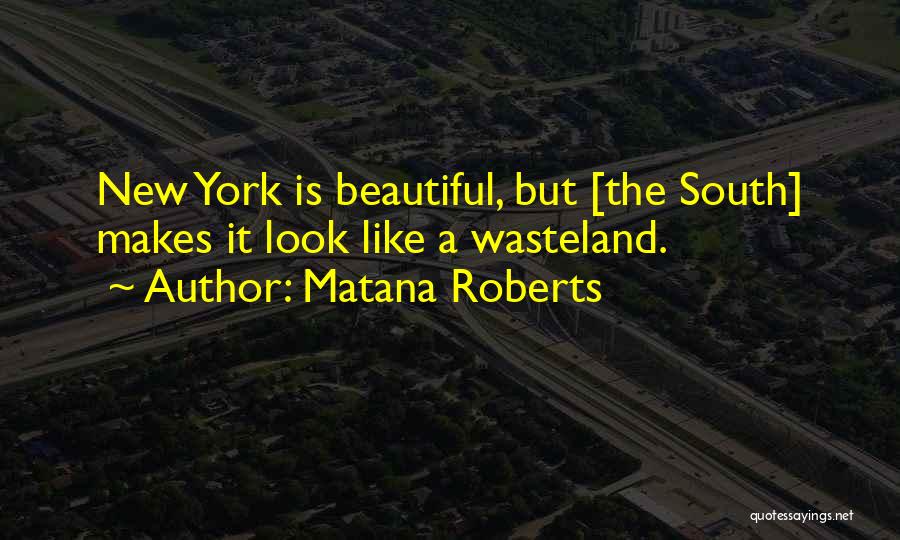 Matana Roberts Quotes: New York Is Beautiful, But [the South] Makes It Look Like A Wasteland.