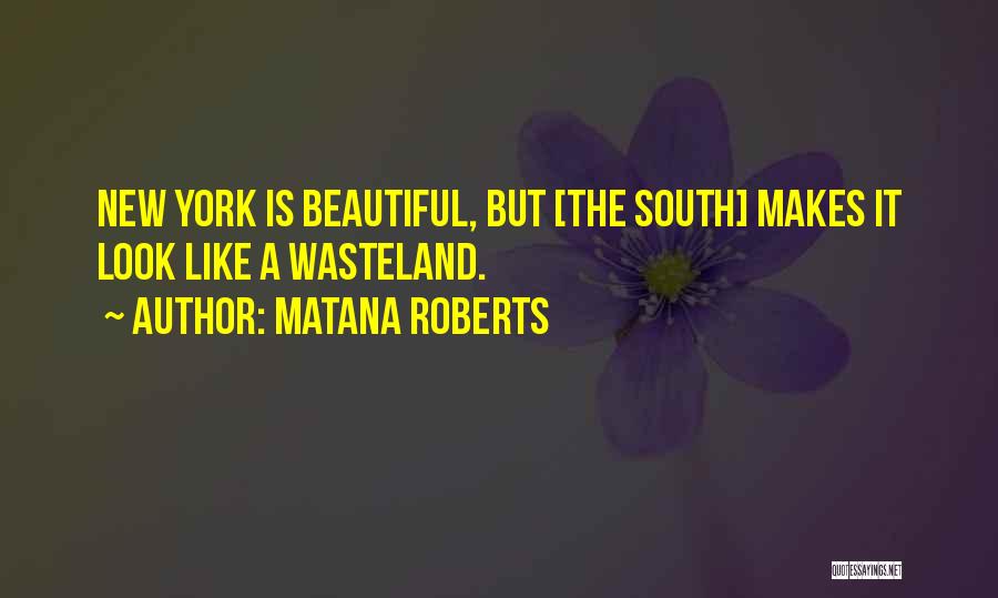 Matana Roberts Quotes: New York Is Beautiful, But [the South] Makes It Look Like A Wasteland.
